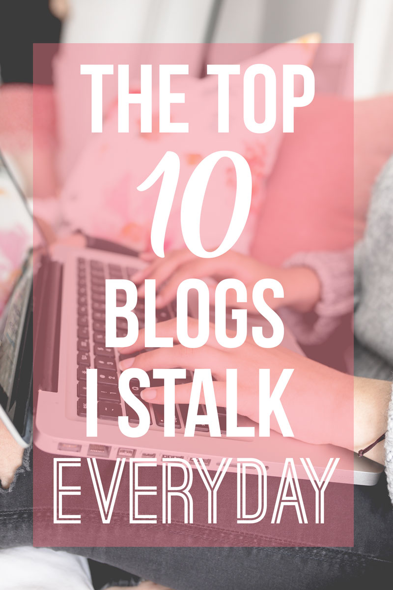 Top 10 Blogs I Stalk Everyday!