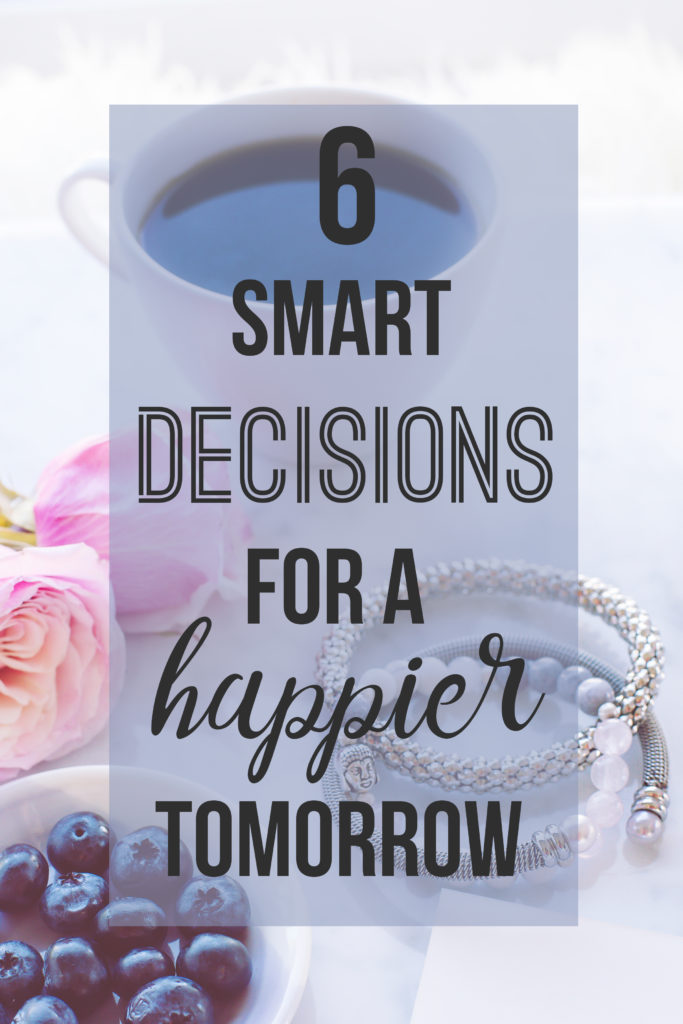 6 Smart Decisions for a Happier Tomorrow - www.nikkisplate.com