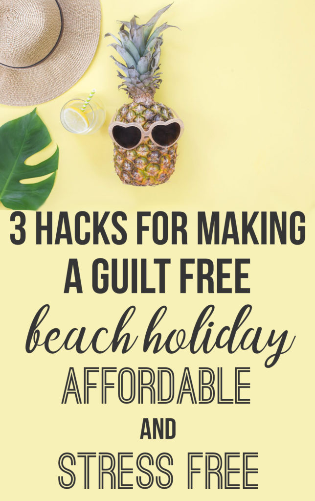 Your Guilt Free Beach Holiday Indulgence; 3 tips for making a guilt free beach holiday affordable and stress free. How to enjoy your vacation without the added headaches!