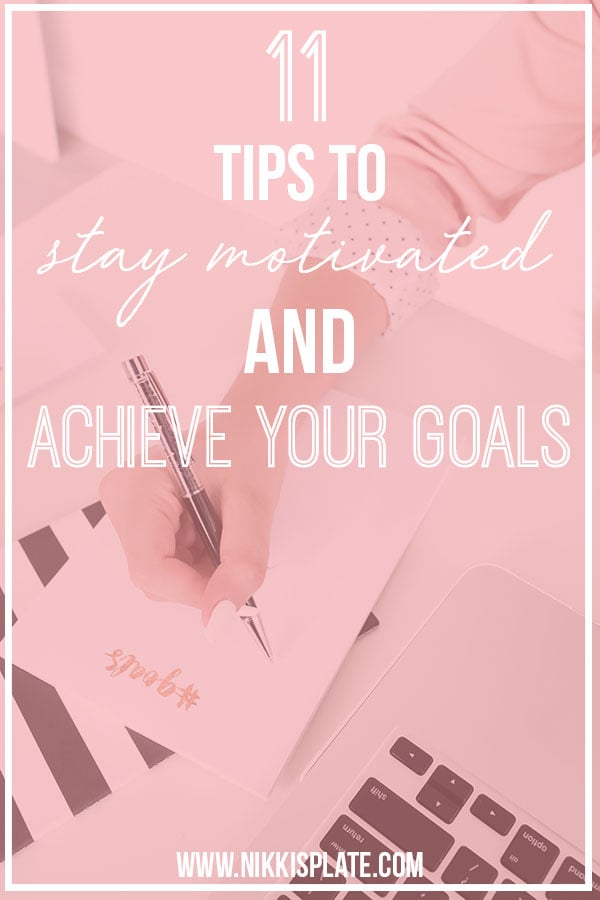 New Years resolutions starting to get harder and harder to achieve? Feeling unmotivated, not wanting to continue? Here are 11 tips to keep you motivated and achieve your ultimate goals! #newyears #goals #newyearsresolutions #staymotivated #achievegoals || Nikki's Plate