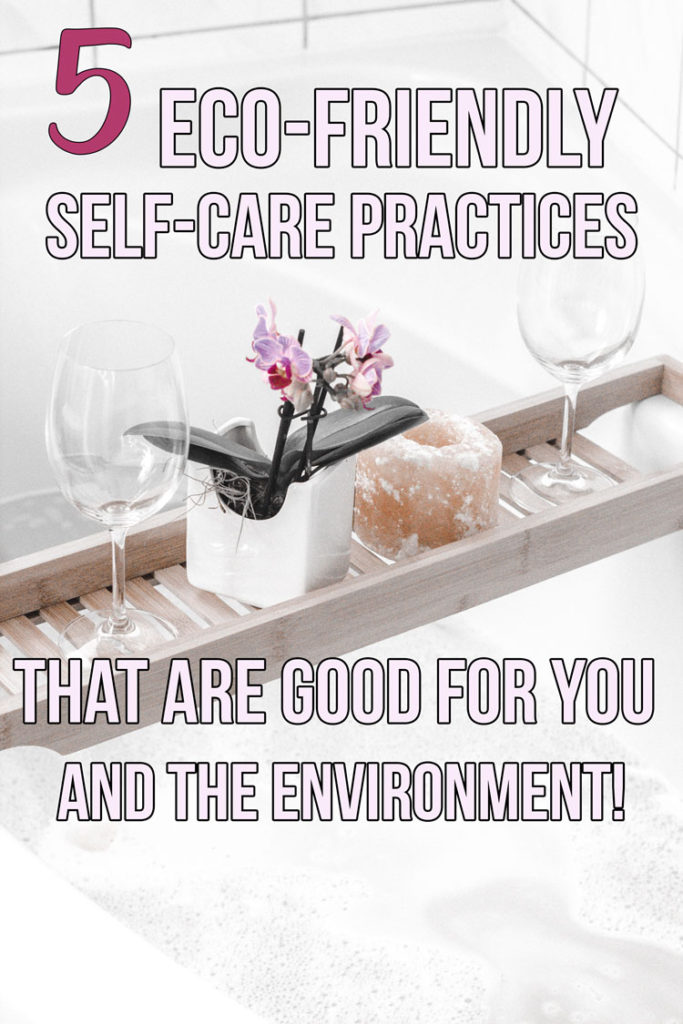 5 Eco-Friendly Self-Care Practices; Self-care is an essential part of being a well-balanced person. Here are five ways to take care of yourself and the environment!